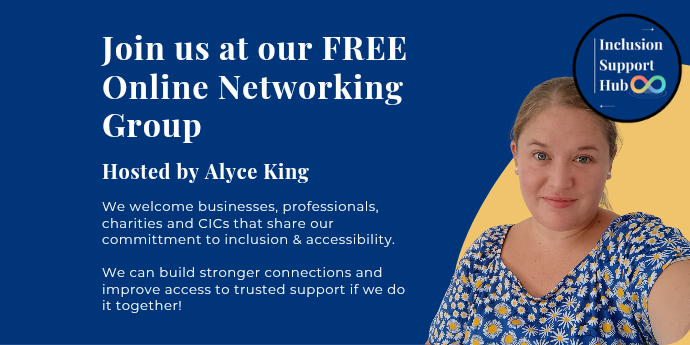 Promotional graphic for Inclusion Support Hub free online networking meet up, hosted by Alyce King and open to businesses, professionals, charities and CICs committed to inclusion and accessibility